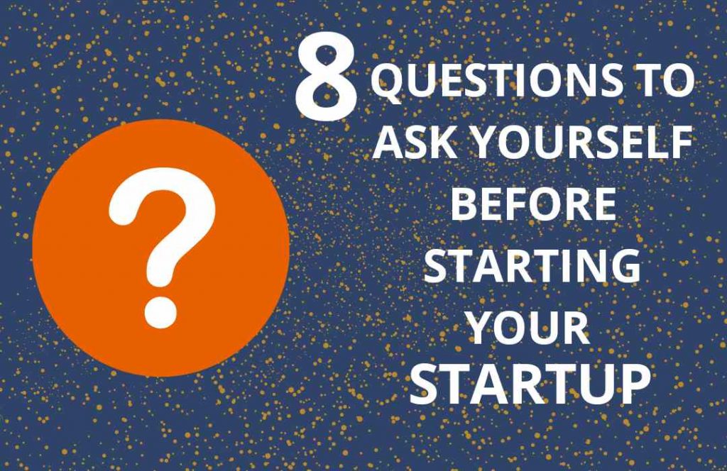 8 questions to ask yourself for starting a good Startup