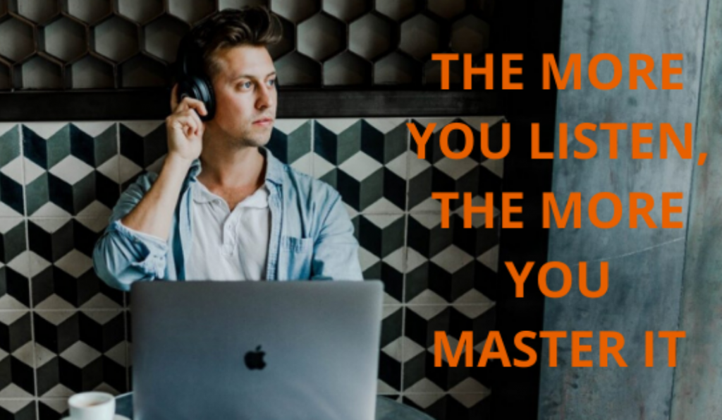 The more you listen the more you master it